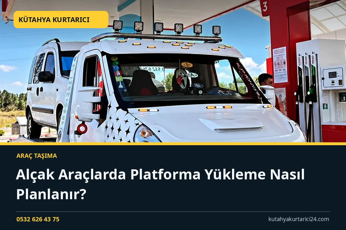 Alçak Araçlarda Platforma Yükleme Nasıl Planlanır? - Kütahya Kurtarıcı rehber kapak görseli