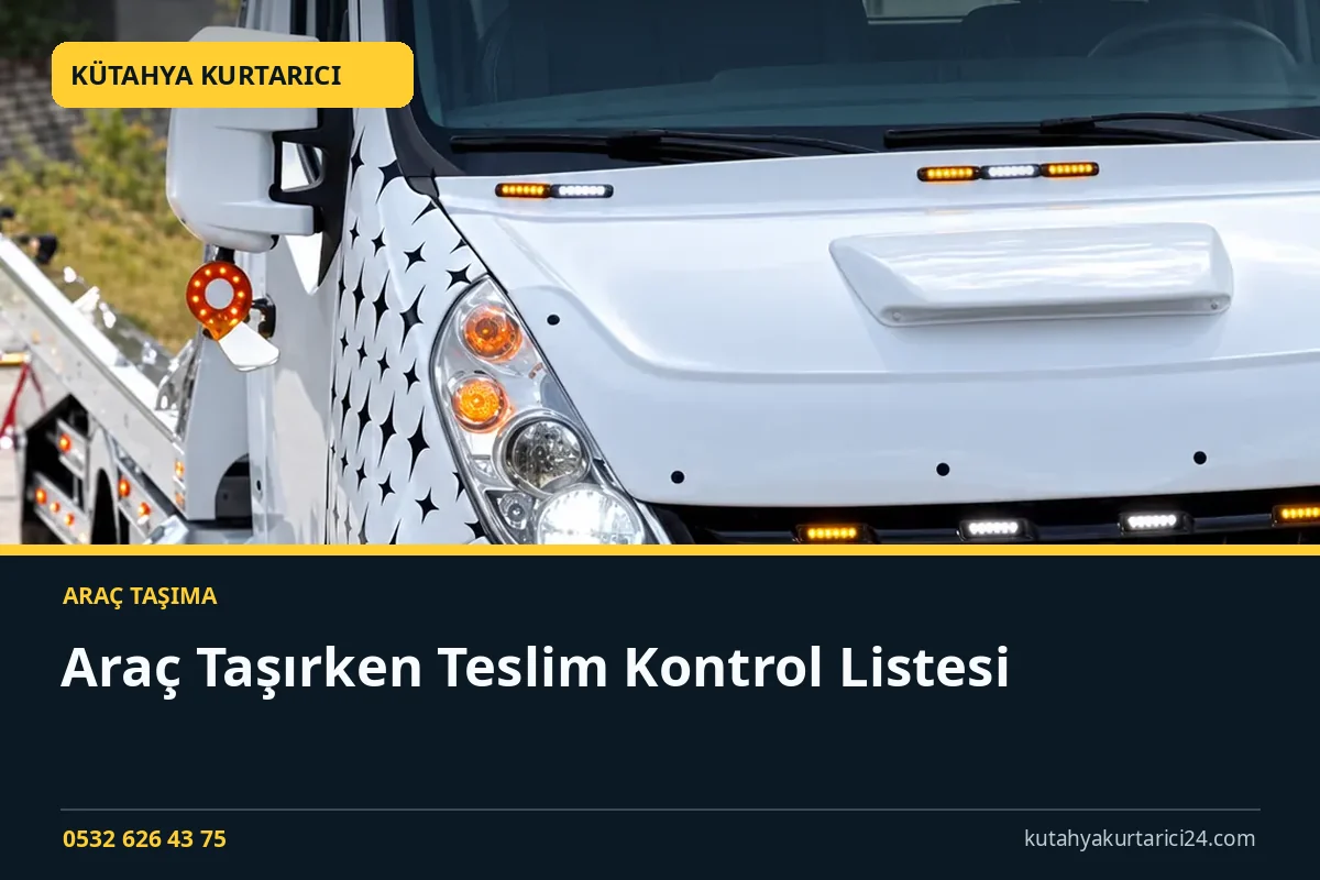 Araç Taşırken Teslim Kontrol Listesi - Kütahya Kurtarıcı rehber kapak görseli
