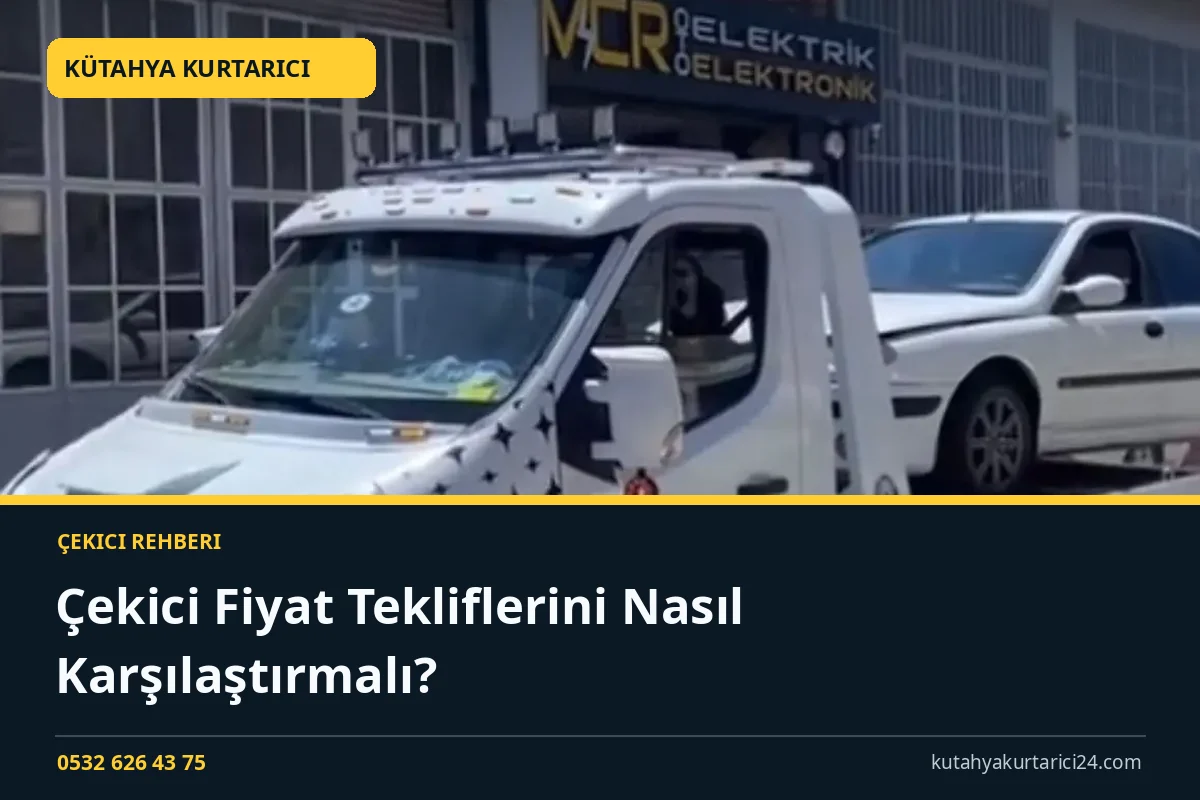 Çekici Fiyat Tekliflerini Nasıl Karşılaştırmalı? - Kütahya Kurtarıcı rehber kapak görseli