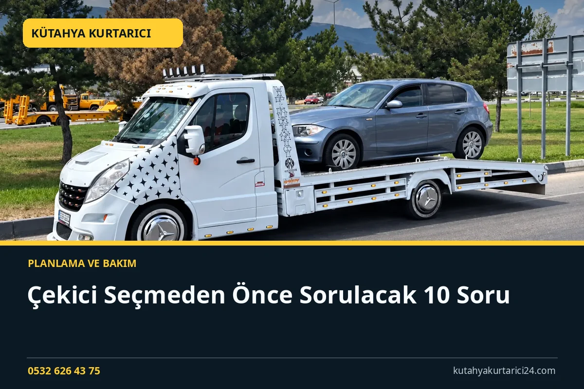 Çekici Seçmeden Önce Sorulacak 10 Soru - Kütahya Kurtarıcı rehber kapak görseli
