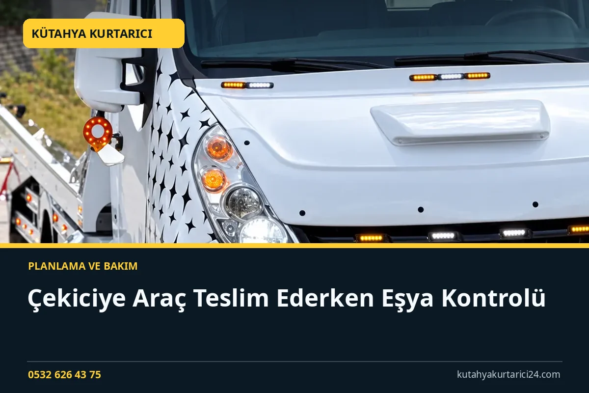 Çekiciye Araç Teslim Ederken Eşya Kontrolü - Kütahya Kurtarıcı rehber kapak görseli