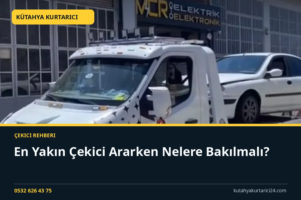En Yakın Çekici Ararken Nelere Bakılmalı? - Kütahya Kurtarıcı rehber kapak görseli