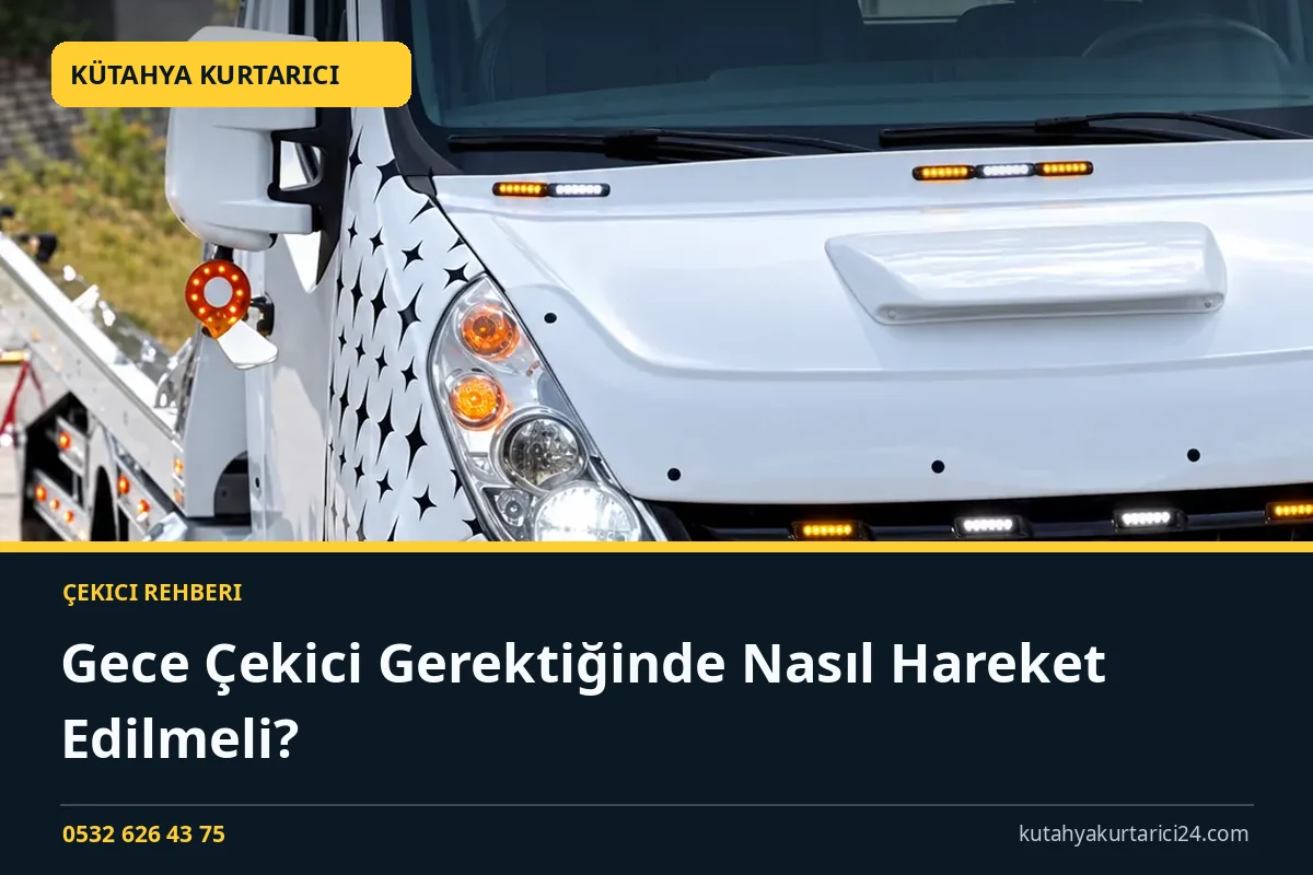 Gece Çekici Gerektiğinde Nasıl Hareket Edilmeli? - Kütahya Kurtarıcı rehber kapak görseli