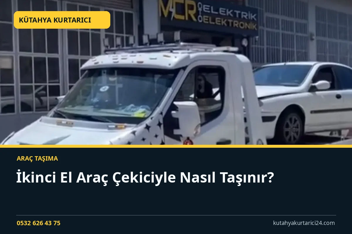 İkinci El Araç Çekiciyle Nasıl Taşınır? - Kütahya Kurtarıcı rehber kapak görseli