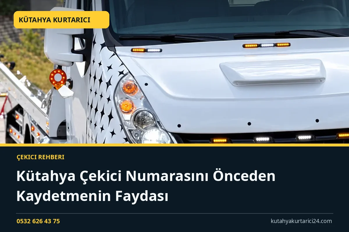 Kütahya Çekici Numarasını Önceden Kaydetmenin Faydası - Kütahya Kurtarıcı rehber kapak görseli