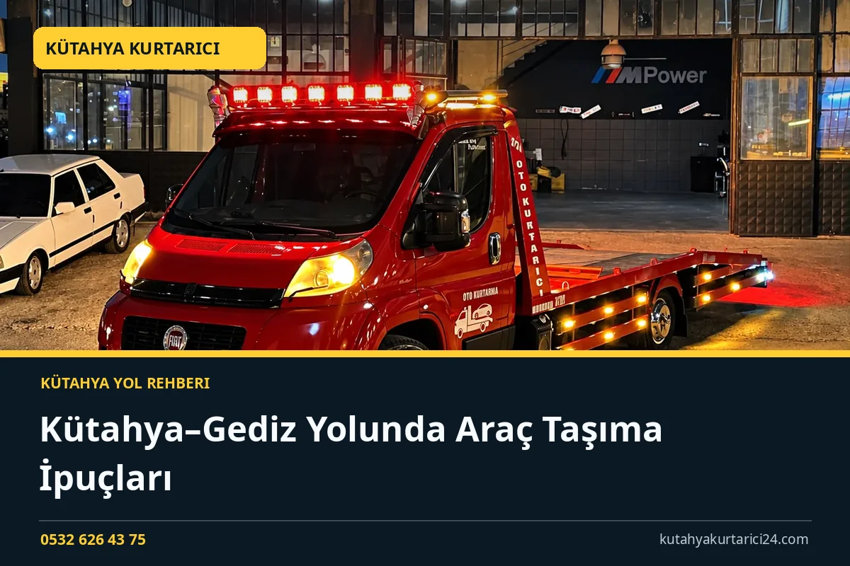 Kütahya–Gediz Yolunda Araç Taşıma İpuçları - Kütahya Kurtarıcı rehber kapak görseli