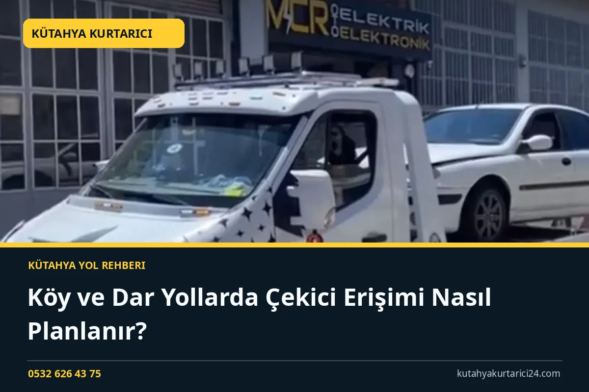 Köy ve Dar Yollarda Çekici Erişimi Nasıl Planlanır? - Kütahya Kurtarıcı rehber kapak görseli