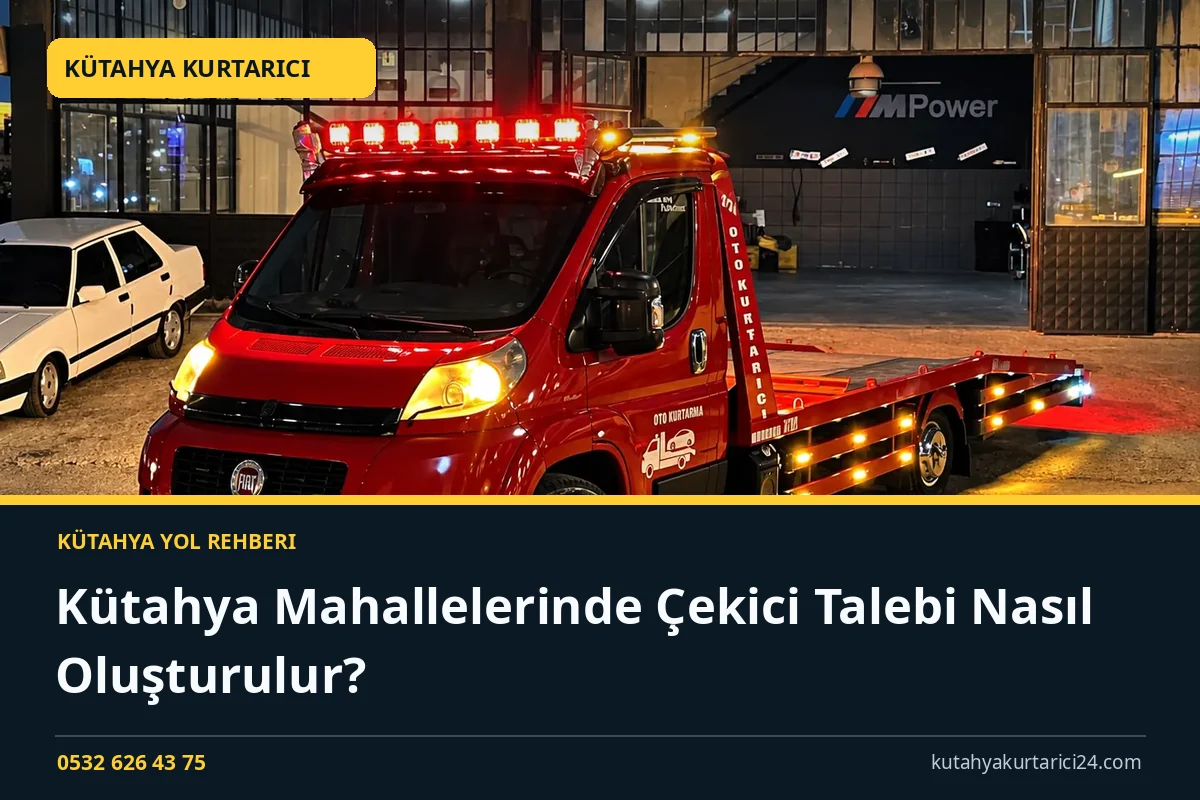 Kütahya Mahallelerinde Çekici Talebi Nasıl Oluşturulur? - Kütahya Kurtarıcı rehber kapak görseli