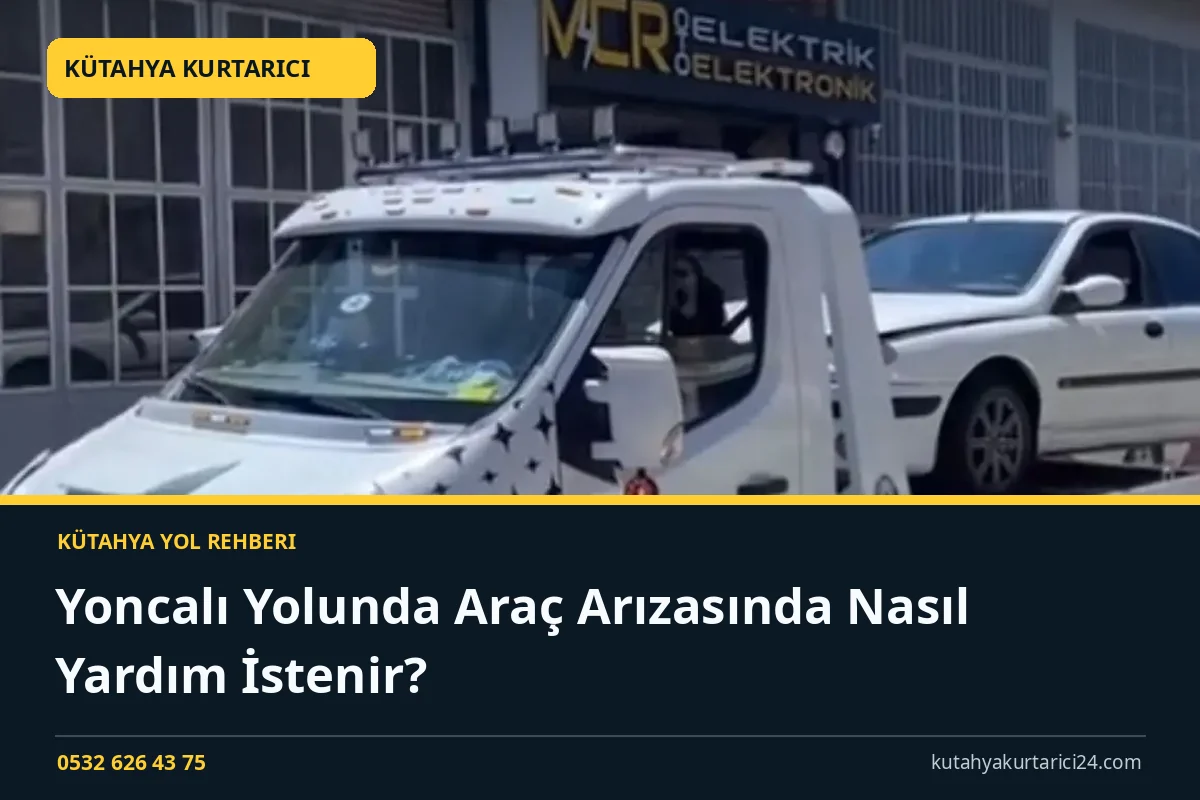 Yoncalı Yolunda Araç Arızasında Nasıl Yardım İstenir? - Kütahya Kurtarıcı rehber kapak görseli