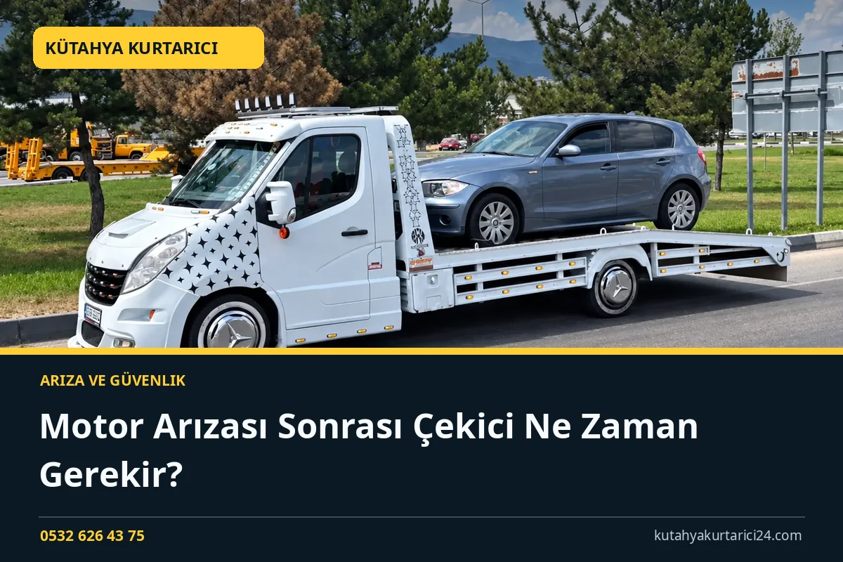 Motor Arızası Sonrası Çekici Ne Zaman Gerekir? - Kütahya Kurtarıcı rehber kapak görseli