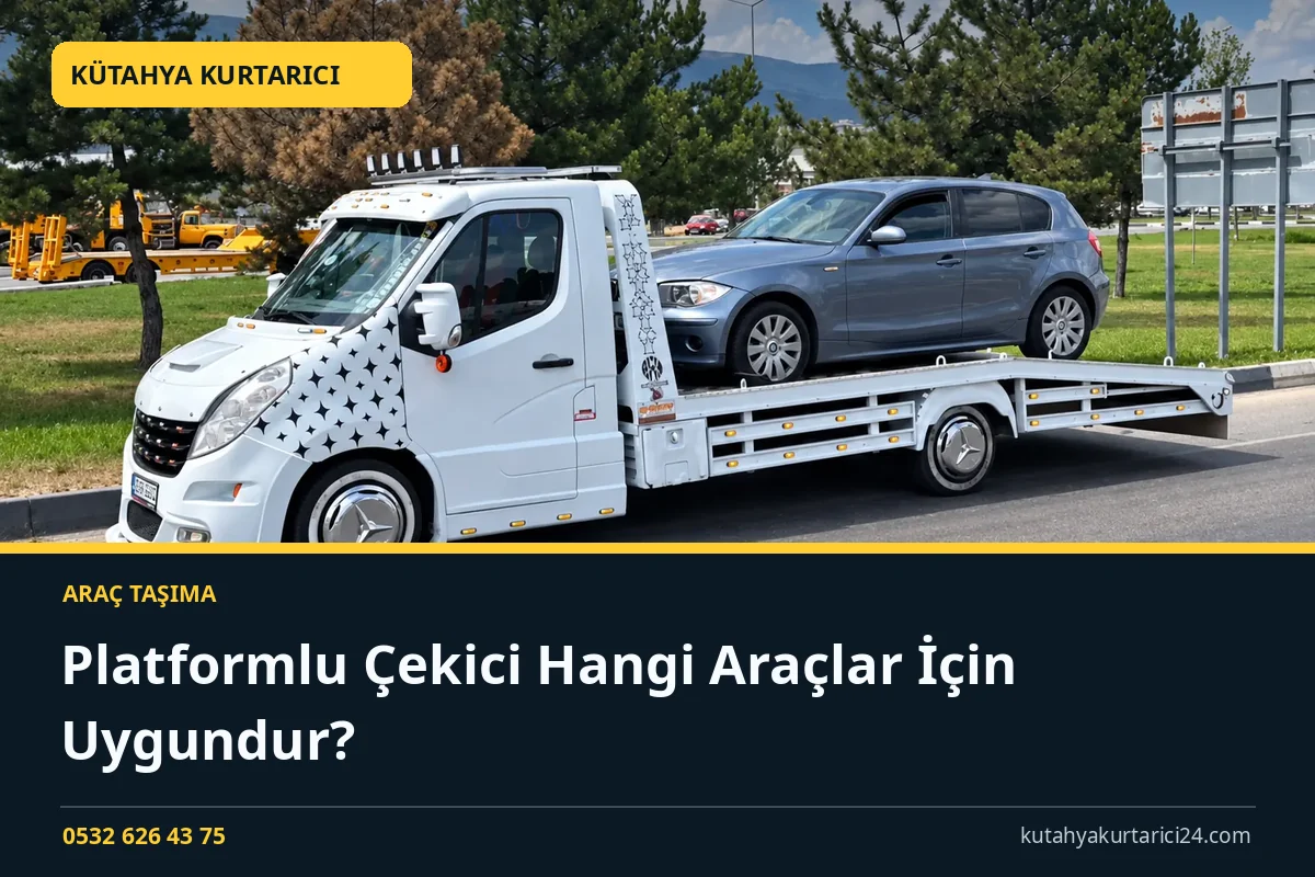 Platformlu Çekici Hangi Araçlar İçin Uygundur? - Kütahya Kurtarıcı rehber kapak görseli