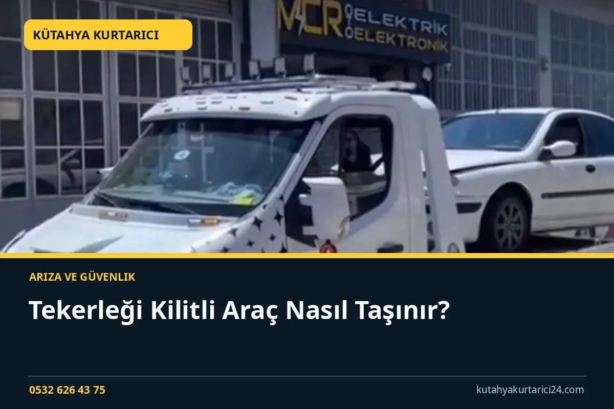 Tekerleği Kilitli Araç Nasıl Taşınır? - Kütahya Kurtarıcı rehber kapak görseli